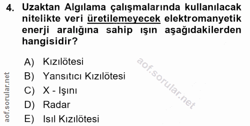 4. soru: Uzaktan Algılama çalışmalarında kullanılacak nitelikte veri üretilemeyecek elektromanyetik enerji aralığına sahip ışı…
