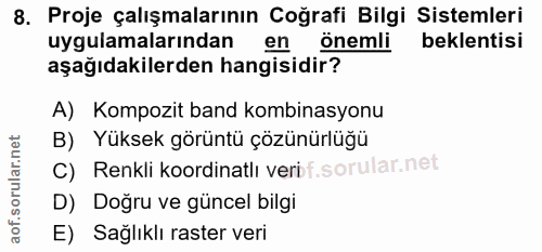 8. soru: Proje çalışmalarının Coğrafi Bilgi Sistemleri uygulamalarından en önemli beklentisi aşağıdakilerden hangisidir? A) Ko…