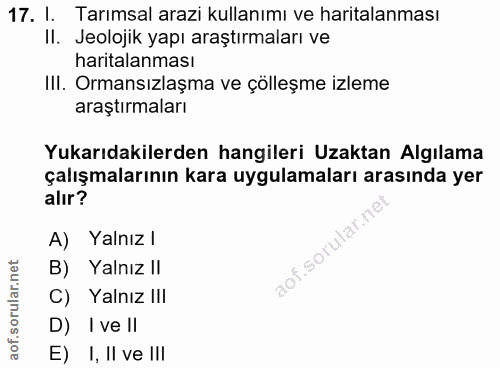 17. soru: I. Tarımsal arazi kullanımı ve haritalanması II. Jeolojik yapı araştırmaları ve haritalanması III. Ormansızlaşma ve ç…