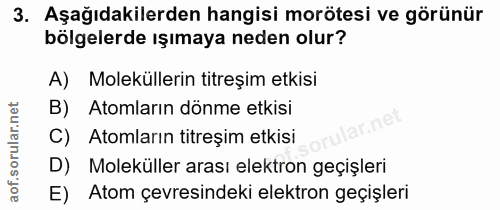 3. soru: Aşağıdakilerden hangisi morötesi ve görünür bölgelerde ışımaya neden olur? A) Moleküllerin titreşim etkisi B) Atomlar…