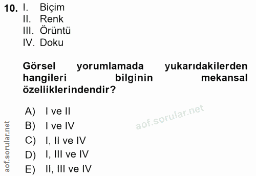 10. soru: 1. Biçim II. Renk III. Orüntü IV. Doku Görsel yorumlamada yukarıdakilerden hangileri bilginin mekansal özelliklerinde…