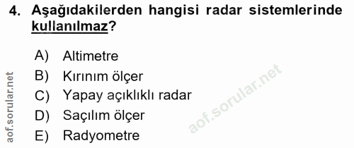 4. soru: Aşağıdakilerden hangisi radar sistemlerinde kullanılmaz? A) Altimetre B) Kırınım ölçer C) Yapay açıklıklı radar lof.…