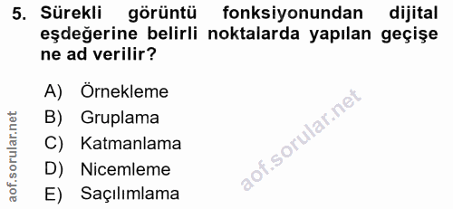 5. soru: Sürekli görüntü fonksiyonundan dijital eşdeğerine belirli noktalarda yapılan geçişe ne ad verilir? A) Örnekleme B) Gr…