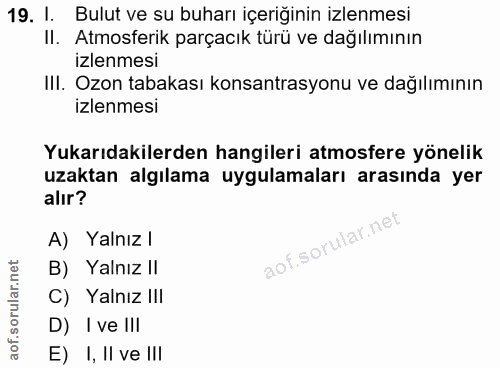 19. soru: I. Bulut ve su buharı içeriğinin izlenmesi Il. Atmosferik parçacık türü ve dağılımının izlenmesi III. Ozon tabakası k…