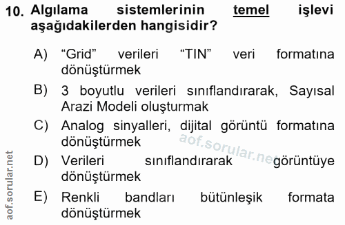 10. soru: Algılama sistemlerinin temel işlevi aşağıdakilerden hangisidir? A) "Grid" verileri "TIN" veri formatına dönüştürmek B…