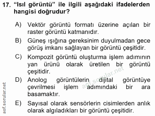 17. soru: "Isıl görüntü" ile ilgili aşağıdaki ifadelerden hangisi doğrudur? A) Vektör görüntü formatı üzerine açılan bir raster…