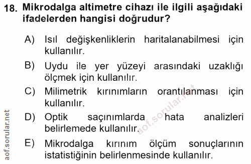 18. soru: Mikrodalga altimetre cihazı ile ilgili aşağıdaki ifadelerden hangisi doğrudur? A) Isıl değişkenliklerin haritalanabil…