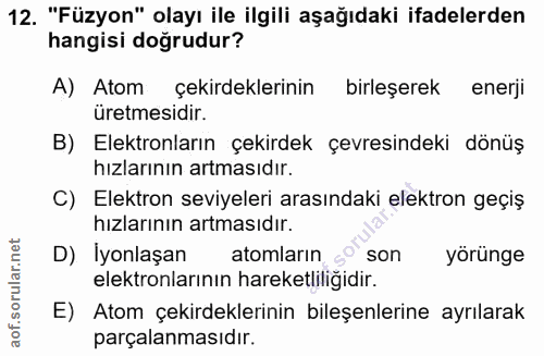 12. soru: "Füzyon" olayı ile ilgili aşağıdaki ifadelerden hangisi doğrudur? A) Atom çekirdeklerinin birleşerek enerji üretmesid…