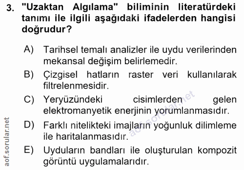 3. soru: "Uzaktan Algılama" biliminin literatürdeki tanımı ile ilgili aşağıdaki ifadelerden hangisi doğrudur? A) Tarihsel tema…