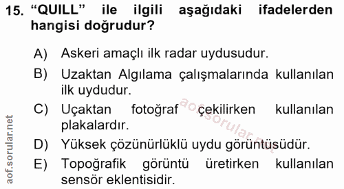 15. soru: "QUILL" ile ilgili aşağıdaki ifadelerden hangisi doğrudur? A) Askeri amaçlı ilk radar uydusudur. B) Uzaktan Algılama…