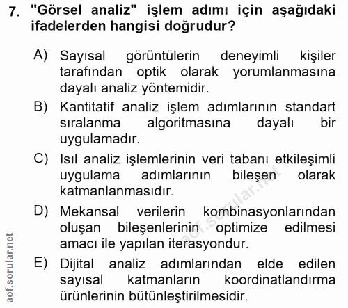 7. soru: "Görsel analiz" işlem adımı için aşağıdaki ifadelerden hangisi dogrudur? A) Sayısal görüntülerin deneyimli kişiler ta…