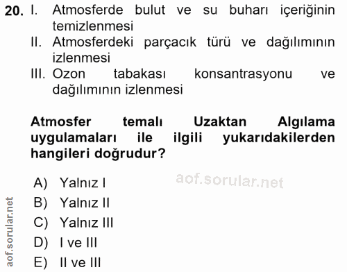 20. soru: I. Atmosferde bulut ve su buharı içeriğinin temizlenmesi II. Atmosferdeki parçacık türü ve dağılımının izlenmesi IlI.…