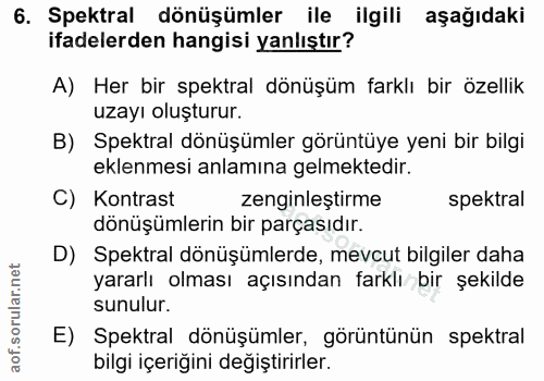 6. soru: Spektral dönüşümler ile ilgili aşağıdaki ifadelerden hangisi yanlıştır? A) Her bir spektral dönüşüm farklı bir özelli…