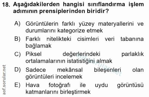 18. soru: Aşağıdakilerden hangisi sınıflandırma işlem adımının prensiplerinden biridir? A) Görüntülerin farklı yüzey materyalle…