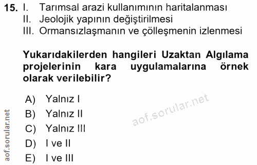 15. soru: I. Tarımsal arazi kullanımının haritalanması Il. Jeolojik yapının değiştırilmesi III. Ormansızlaşmanın ve çölleşmenin…