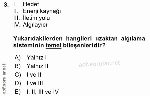 3. soru: Hedef II. Enerji kaynağı IlI. Iletim yolu IV. Algılayıcı Yukarıdakilerden hangileri uzaktan algılama sisteminin temel…