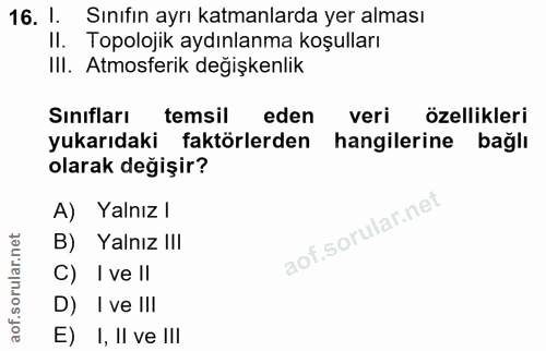 16. soru: 1. Sınıfın ayrı katmanlarda yer alması Il. Topolojik aydınlanma koşulları II. Atmosferik değişkenlik Sınıfları temsil…