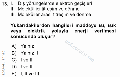 13. soru: I. Dış yörüngelerde elektron geçişleri II. Molekül içi titreşim ve dönme IlI. Moleküller arası titreşim ve dönme Yuka…
