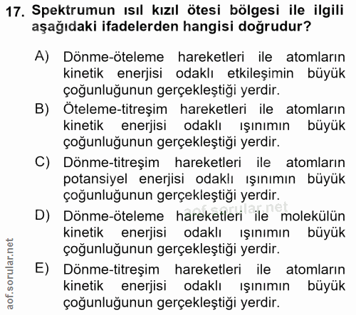 17. soru: Spektrumun Isıl kızıl ötesi bölgesi ile ilgili aşağıdaki ifadelerden hangisi doğrudur? A) Dönme-öteleme hareketleri i…