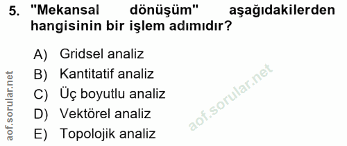 5. soru: "Mekansal dönüşüm" aşağıdakilerden hangisinin bir işlem adımıdır? A) Gridsel analiz B) Kantitatif analiz C) Üç boyutl…