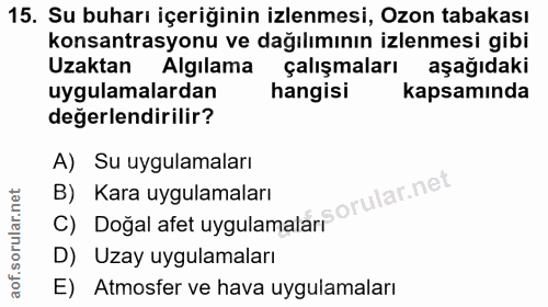 15. soru: Su buharı içeriğinin izlenmesi, Ozon tabakası konsantrasyonu ve dağılımının izlenmesi gibi Uzaktan Algılama çalışmala…