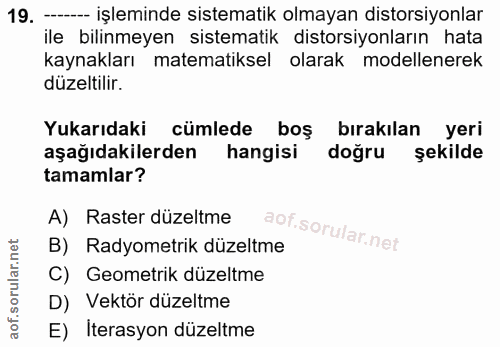 19. soru: --- işleminde sistematik olmayan distorsiyonlar ile bilinmeyen sistematik distorsiyonların hata kaynakları matematiks…