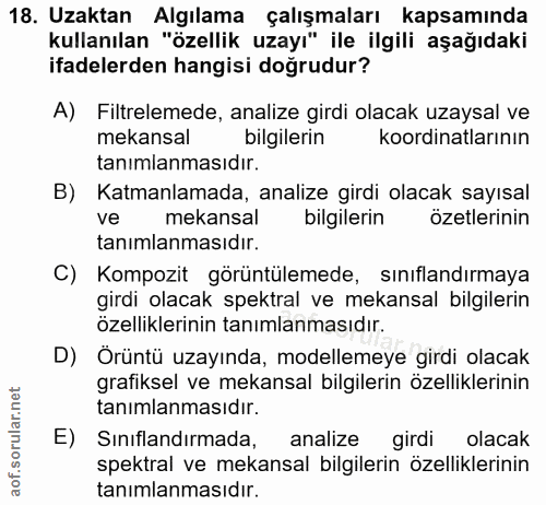18. soru: Uzaktan Algılama çalışmaları kapsamında kullanılan "özellik uzayı" ile ilgili aşağıdaki ifadelerden hangisi doğrudur?…