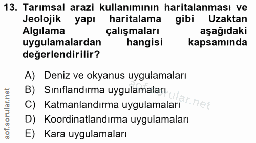 13. soru: Tarımsal arazi kullanımının haritalanması ve Jeolojik yapı haritalama gibi Uzaktan Algilama çalışmaları aşağıdaki uyg…