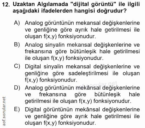 12. soru: Uzaktan Algılamada "dijital görüntü" ile ilgili aşağıdaki ifadelerden hangisi dogrudur? A) Analog görüntünün mekansal…