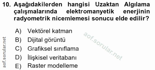 10. soru: Aşağıdakilerden hangisi Uzaktan Algılama çalışmalarında elektromanyetik enerjinin radyometrik nicemlemesi sonucu elde…