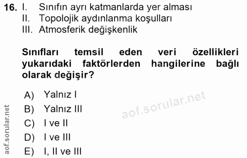 16. soru: 1. Sınıfın ayrı katmanlarda yer alması II. Topolojik aydınlanma koşulları II. Atmosferik değişkenlik Sınıfları temsil…