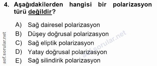 4. soru: Aşağıdakilerden hangisi bir polarizasyon türü değildir? A) Sağ dairesel polarizasyon B) Düşey doğrusal polarizasyon C…