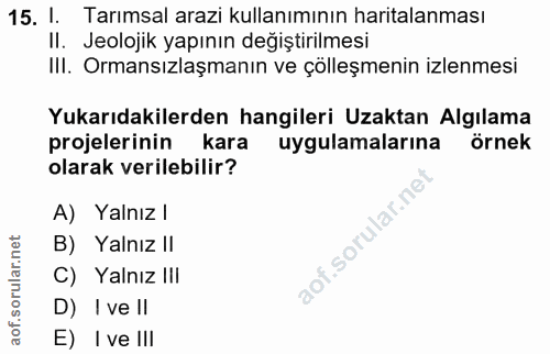 15. soru: I. Tarımsal arazi kullanımının haritalanması Il. Jeolojik yapının değiştırılmesi III. Ormansızlaşmanın ve çölleşmenin…