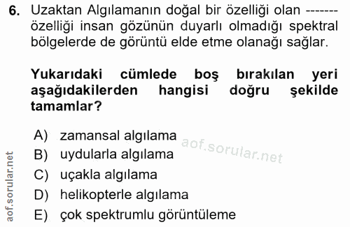 6. soru: Uzaktan Algılamanın doğal bir özelliği olan -... özelliği insan gözünün duyarlı olmadığı spektral bölgelerde de görün…
