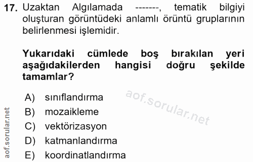 17. soru: Uzaktan Algılamada tematik bilgiyi oluşturan görüntüdeki anlamlı örüntü gruplarının belirlenmesi işlemidir. Yukarıdak…