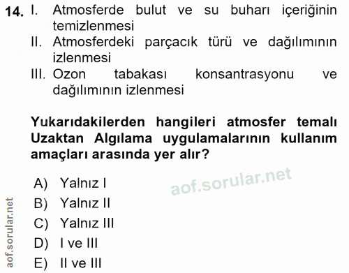 14. soru: I. Atmosferde bulut ve su buharı içeriğinin temizlenmesi II. Atmosferdeki parçacık türü ve dağılımının izlenmesi III.…