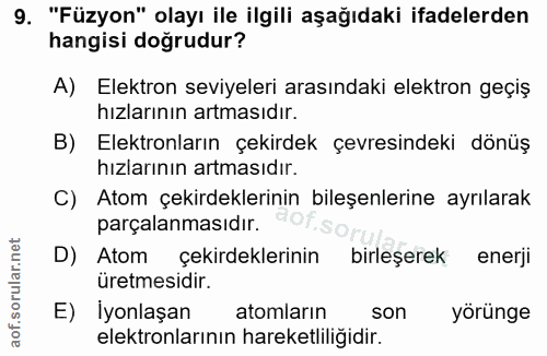 9. soru: "Füzyon" olayı ile ilgili aşağıdaki ifadelerden hangisi doğrudur? A) Elektron seviyeleri arasındaki elektron geçiş hı…