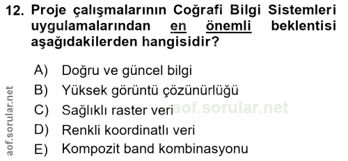 12. soru: Proje çalışmalarının Coğrafi Bilgi Sistemleri uygulamalarindan en önemli beklentisi aşağıdakilerden hangisidir? A) Do…