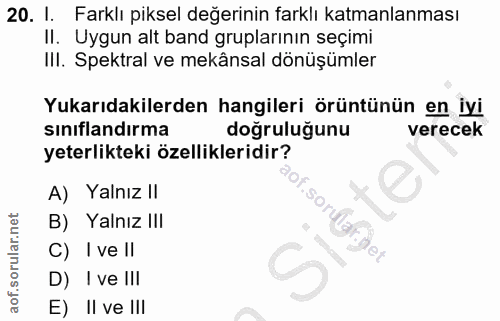 20. soru: I. Farklı piksel değerinin farklı katmanlanması Il. Uygun alt band gruplarının seçimi III. Spektral ve mekânsal dönüş…