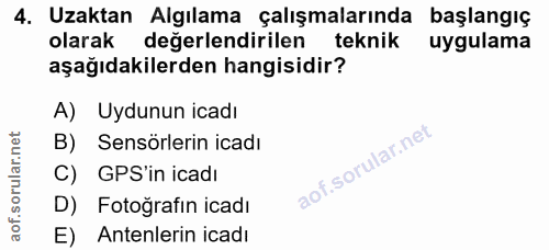 4. soru: Uzaktan Algılama çalışmalarında başlangıç olarak değerlendirilen teknik uygulama aşağıdakilerden hangisidir? A) Uydun…