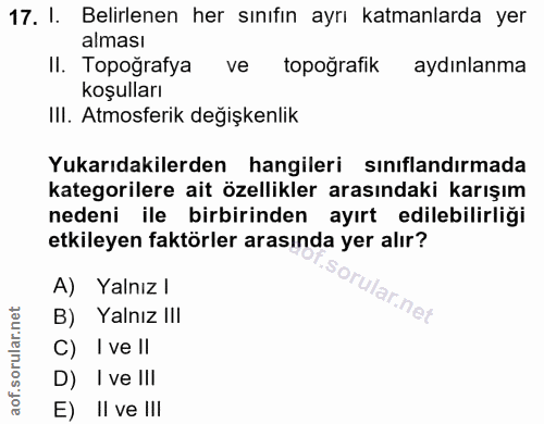 17. soru: I. Belirlenen her sınıfın ayrı katmanlarda yer alması II. Topoğrafya ve topoğrafik aydınlanma koşulları IlI. Atmosfer…