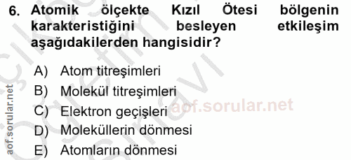 6. soru: Atomik ölçekte Kızıl Ötesi bölgenin karakteristiğini besleyen etkileşim aşağıdakilerden hangisidir? A) Atom titreșiml…