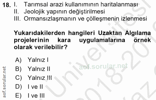 18. soru: l. Tarımsal arazi kullanımının haritalanması Il. Jeolojik yapının değiştirilmesi III. Ormansızlaşmanın ve çölleşmenin…