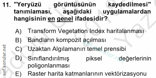 11. soru: "Yeryüzü görüntüsünün kaydedilmesi" tanimlaması, aşağıdaki uygulamalardan hangisinin en genel ifadesidir? A) Transfor…