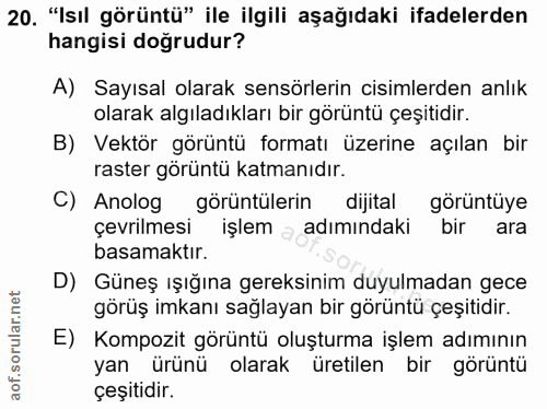 20. soru: "Isıl görüntü" ile ilgili aşağıdaki ifadelerden hangisi doğrudur? A) Sayısal olarak sensörlerin cisimlerden anlık ola…