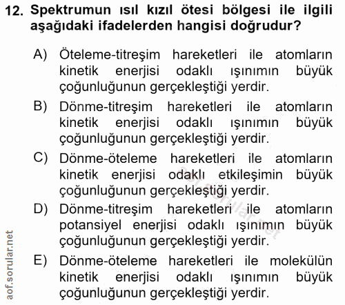 12. soru: Spektrumun ısıl kızıl ötesi bölgesi ile ilgili aşağıdaki ifadelerden hangisi doğrudur? A) Öteleme-titreşim hareketler…