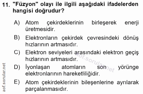 11. soru: "Füzyon" olayı ile ilgili aşağıdaki ifadelerden hangisi doğrudur? A) Atom çekirdeklerinin birleşerek enerji uretmesid…