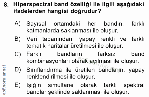 8. soru: Hiperspectral band özelliği ile ilgili aşağıdaki ifadelerden hangisi doğrudur? A) Sayısal ortamdaki her bandın, farkl…