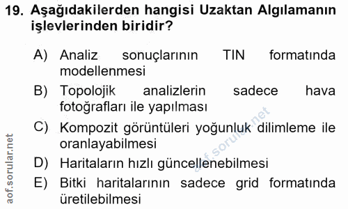 19. soru: Aşağıdakilerden hangisi Uzaktan Algılamanın işlevlerinden biridir? A) Analiz sonuçlarının TIN formatında modellenmesi…