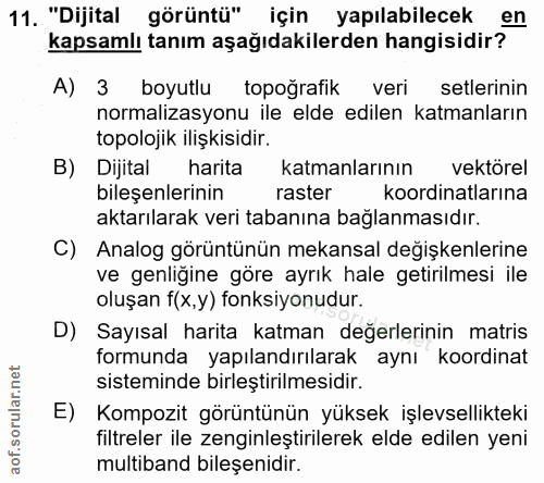 11. soru: "Dijital görüntü" için yapılabilecek en kapsamlı tanım aşağıdakilerden hangisidir? A) 3 boyutlu topoğrafik veri setle…